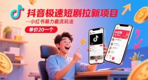 抖音极速短剧拉新项目,小红书暴力截流玩法,单价20一个-rose网创