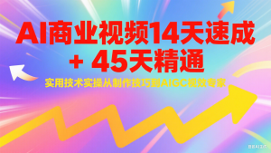 AI商业视频14天速成+45天精通实用技术实操,从制作技巧到AIGC视效专家-rose网创