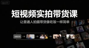 短视频实拍带货课,让普通人拍摄带货像吃饭一样简单-rose网创