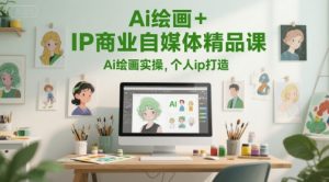 Ai绘画+IP商业自媒体精品课,Ai绘画实操,个人ip打造-rose网创