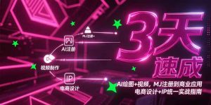 3天速成AI绘图+视频,MJ注册到商业应用,电商设计+IP统一实战指南-rose网创
