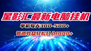 星影汇最新电脑挂机单机每天300+团队管道收益轻松日入1000+-rose网创