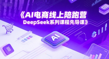 AI电商线上陪跑营，DeepSeek系列课程先导课-rose网创