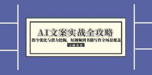 AI文案实战全攻略,指令优化与潜力挖掘,短视频到书籍写作全场景覆盖-rose网创