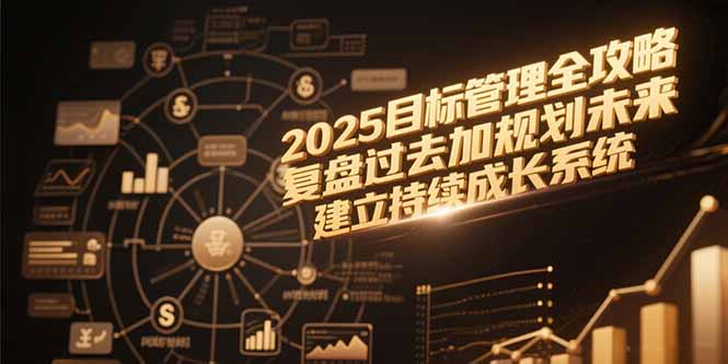 2025目标管理全攻略,复盘过去加规划未来,建立持续成长系统-rose网创