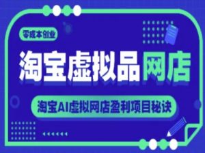 淘宝虚拟品网店,零成本创业,淘宝AI虚拟网店盈利项目秘诀-rose网创