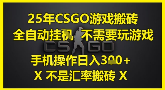 25年CSGO游戏搬砖,全自动运行,不需要玩游戏,手机操作日入3张(不是汇率搬砖)【揭秘】-rose网创