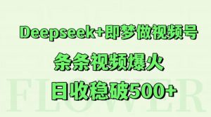 Deepseek+即梦做视频号,条条视频爆火,日收稳破500+-rose网创