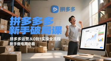 拼多多新手破局课,拼多多运营从0到1实操全流程,新手做电商必看-rose网创