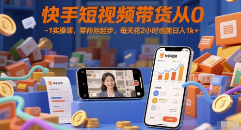 快手短视频带货从0-1实操课，零粉丝起步，每天花2小时也能日入1k+-rose网创