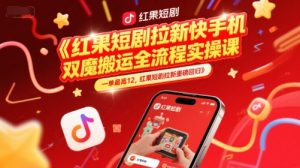 红果短剧拉新快手手机双魔法搬运全流程实操课，一单最高12，红果短剧拉新重磅回归-rose网创