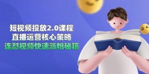 短视频投放2.0课程,直播运营核心策略,连怼视频快速涨粉秘籍-rose网创