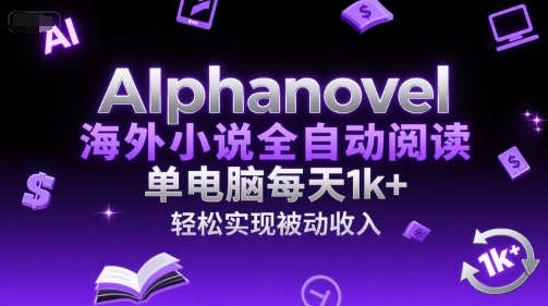 AIphanovel海外小说全自动阅读,单电脑每天1k+,轻松实现被动收入【揭秘】-rose网创
