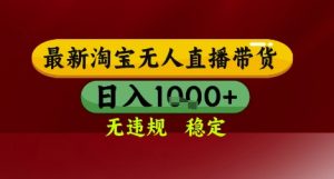 【最新】淘宝无人直播带货,独家技术,无违规无封号,操作简单,长期稳定,日入几张【揭秘】-rose网创