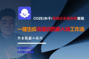 COZE(扣子)保姆式实操拆解教程,一键生成沉浸式历史人物工作流,内含隐藏小技巧-rose网创