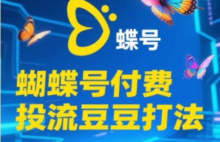 2025蝴蝶号付费投流豆豆打法,助新手快速掌握付费流量撬动自然流的核心玩法-rose网创
