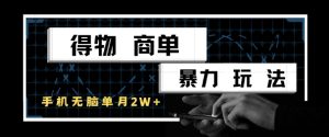 得物商单暴力玩法,一个账号单月1W+,手机无脑搬砖-rose网创