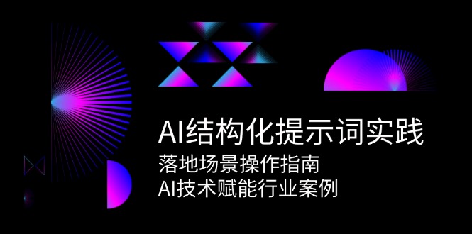 AI结构化提示词实践，落地场景操作指南，AI技术赋能行业案例-rose网创