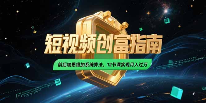 2025短视频创富指南,前后端思维加系统算法,12节课实现月入过万-rose网创