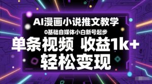 AI漫画小说推文教学，0基础自媒体小白新号起步，单条视频收益1k+，轻松变现-rose网创