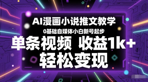 AI漫画小说推文教学，0基础自媒体小白新号起步，单条视频收益1k+，轻松变现-rose网创