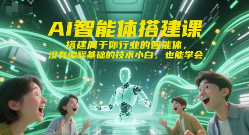 AI智能体搭建课,搭建属于你行业的智能体,没有编程基础的技术小白,也能学会-rose网创