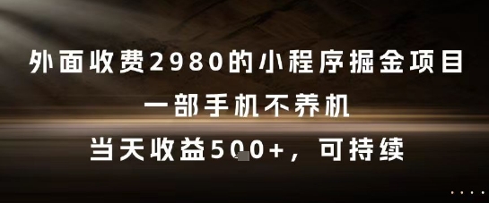 外面收费2980的小程序掘金项目,一部手机不养机,当天收益5张+,可持续【揭秘】-rose网创