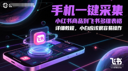 手机一键采集小红书商品到飞书多维表格,详细教程,小白应该很容易操作-rose网创