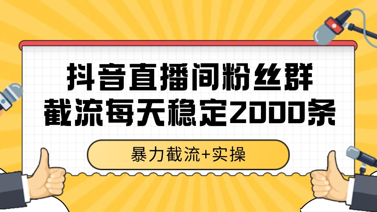 抖音直播间粉丝群截流，稳定采集数据全行业通用 2000+数据一天-rose网创