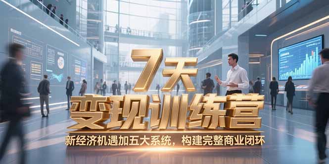 7天咨询师变现训练营,新经济机遇加五大系统,构建完整商业闭环-rose网创