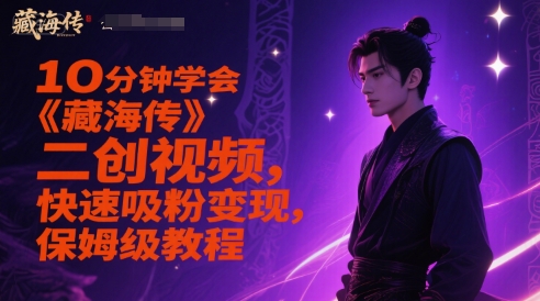 10分钟学会《藏海传》二创视频,快速吸粉变现,保姆级教程-rose网创