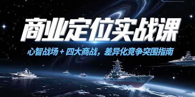 商业定位实战课,心智战场+四大商战,差异化竞争突围指南-rose网创