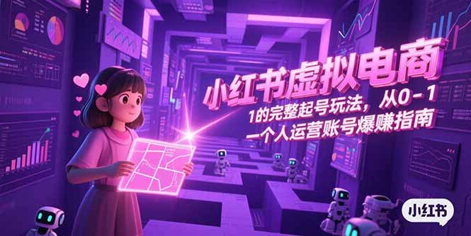 小红书虚拟电商，从0-1的完整起号玩法，一个人运营账号爆赚指南-rose网创