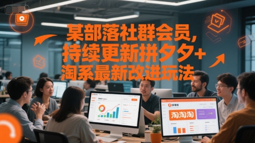 某部落社群会员,持续更新拼夕夕+淘系最新改进玩法-rose网创