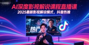 AI深度影视解说课程直播课,2025最新影视解说模式,抖音热推-rose网创