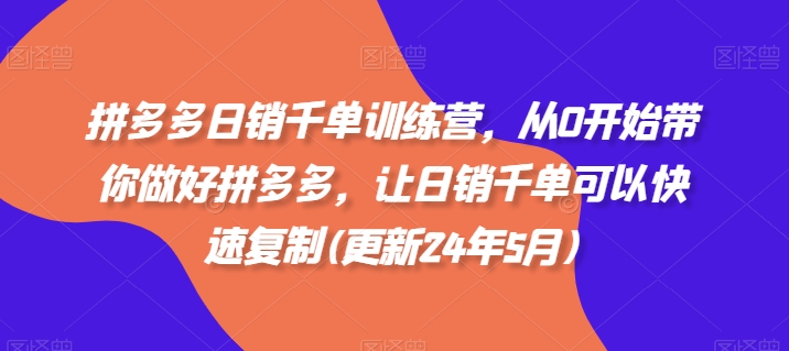 拼多多日销千单训练营,从0开始带你做好拼多多,让日销千单可以快速复制(更新25年6月)-rose网创