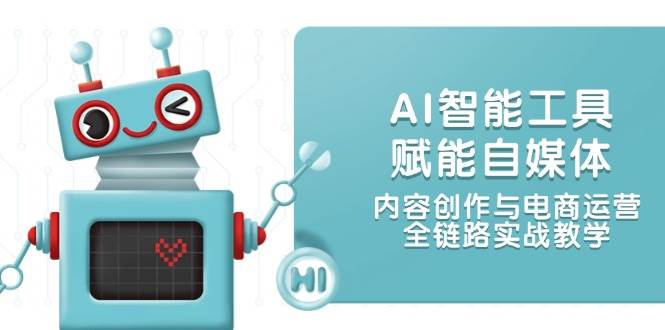 AI智能工具赋能自媒体,内容创作与电商运营,全链路实战教学-rose网创