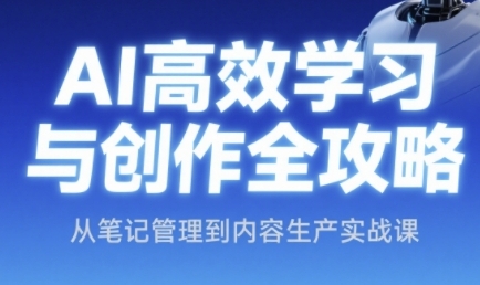 AI高效学习与创作全攻略,从笔记管理到内容生产实战课-rose网创