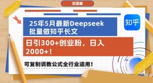 25年5月最新Deepseek批量做知乎长文,日引300+创业粉,日入1k+,可复制调教公式全行业适用-rose网创