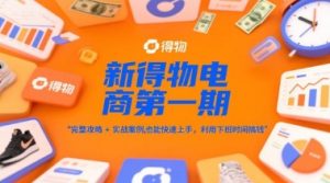 新得物电商第一期,完整攻略+实战案例,普通人也能快速上手,利用下班时间搞钱-rose网创
