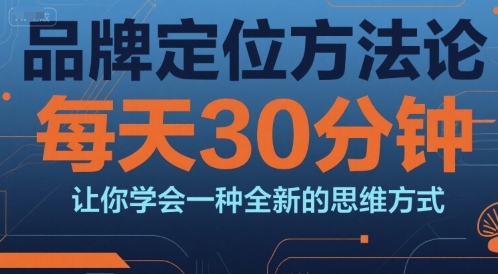 品牌定位方法论,每天30钟分让你学会一种全新的思维方式-rose网创