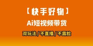 【快手好物】短视频带货，搬运拼接+数字人双玩法，操作简单，会玩手机就行-rose网创