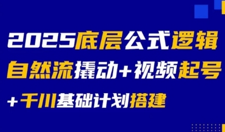 2025底层公式逻辑自然流撬动+视频起号+千川基础计划搭建-rose网创