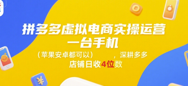拼多多虚拟电商实操运营,一台手机(苹果安卓都可以),深耕多多店铺日收4位数-rose网创