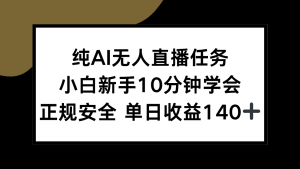 纯AI无人直播任务,小白新手10分钟学会 ,正规安全 单日收益140+-rose网创