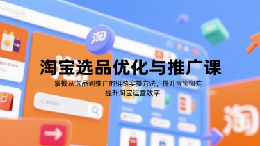 淘宝选品优化与推广课,掌握从选品到推广的全链路实操方法,提升淘宝运营效率-rose网创