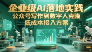 企业级AI落地实践,公众号写作到数字人克隆,低成本接入方案-rose网创