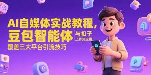 AI自媒体实战教程,豆包智能体与扣子工作流应用,覆盖三大平台引流技巧-rose网创