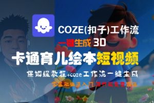 COZE(扣子)工作流一键生成3D卡通育儿绘本短视频，全流程保姆级教学-rose网创