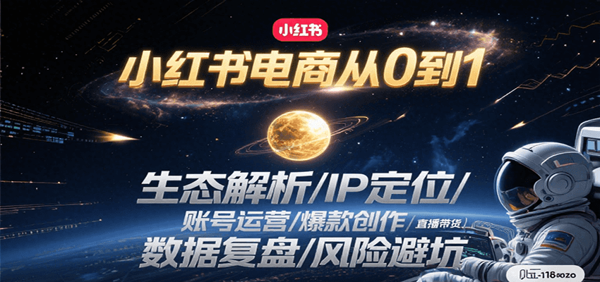 小红书电商从0到1：生态解析/IP定位/ 账号运营/爆款创作/直播带货/数据复盘/风险避坑-rose网创